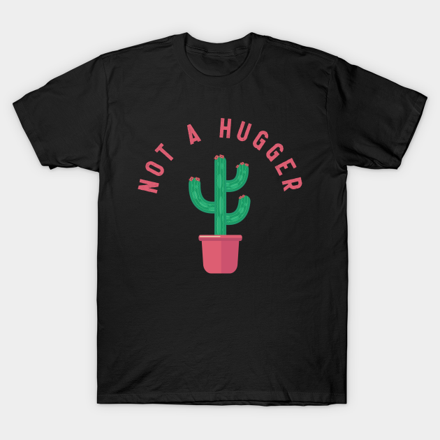 Not A Hugger Catcus - Not A Hugger - T-Shirt