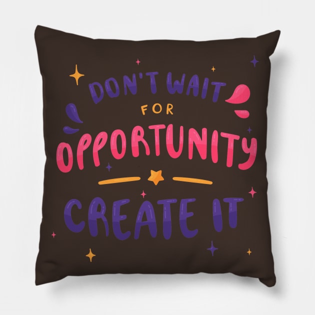 Don'T Wait For Opportunity Create IT Pillow by Mako Design 