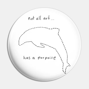 Not all art has a porpoise.. Pin