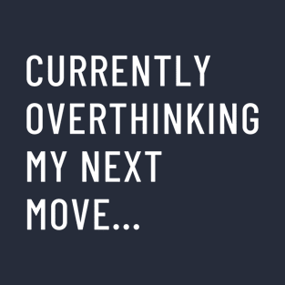 Currently Overthinking My Next Move... T-Shirt