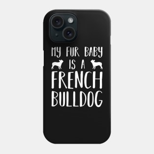 My Fur Baby Is A French Bulldog Phone Case