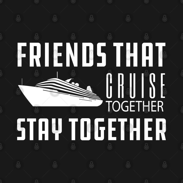 Cruise - Friends that cruise together stay together by KC Happy Shop