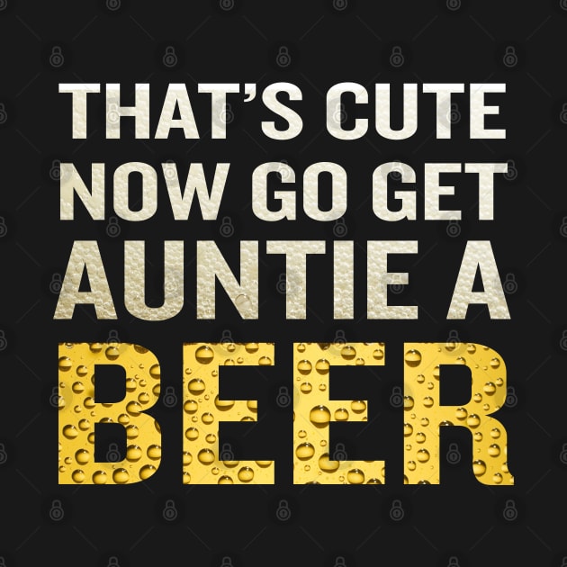 That's Cute Now Go Get Auntie A Beer Funny Quote Gif by interDesign