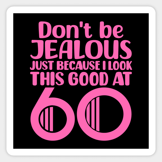 Don't Be Jealous Just Because I look This Good At 60 60th Birthday  Sticker TeePublic