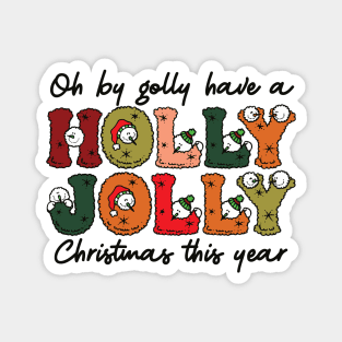 oh by golly have a Have a holly jolly christmas Magnet