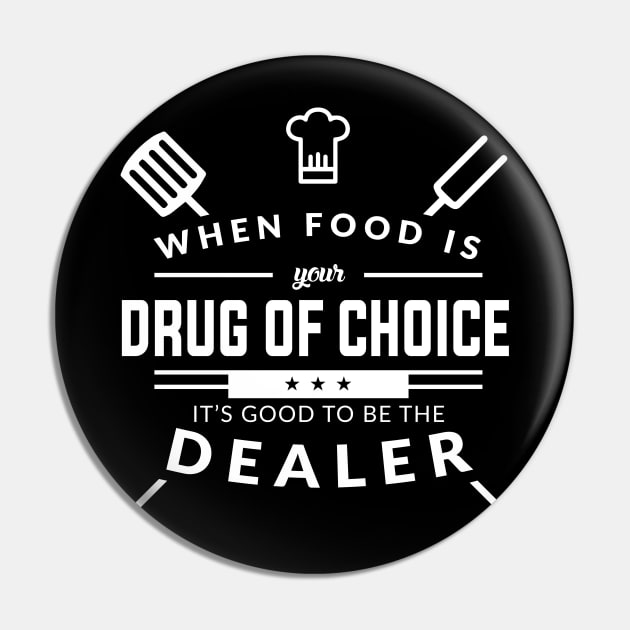 When Food Is Your Drug of Choice It's Good To Be The Dealer - Chef Pin by fromherotozero