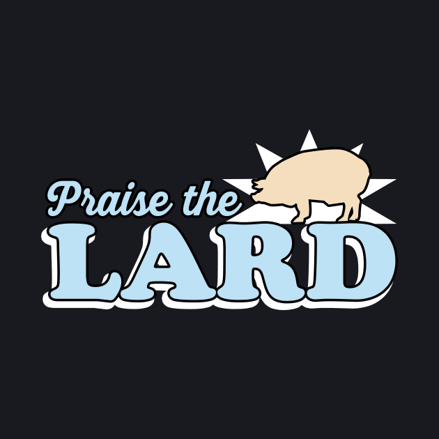 Praise the Lard by Foxxy Merch