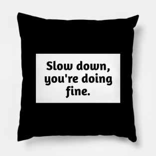 Slow down, you're doing fine Pillow