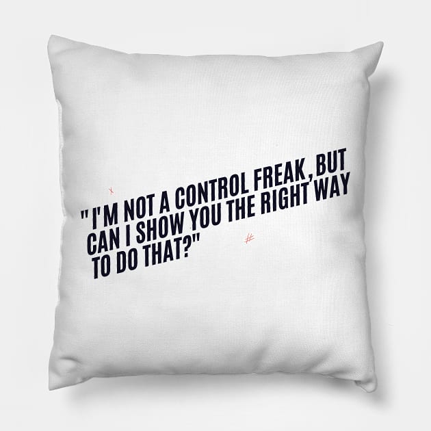 "I'm not a control freak, but can I show you the right way to do that?" Sarcastic quote Pillow by InspiraPrints