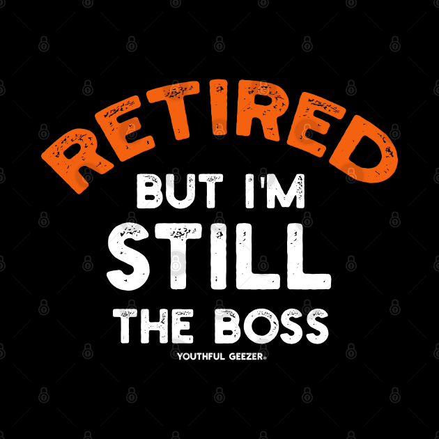 Retired - But I'm Still The Boss by YouthfulGeezer