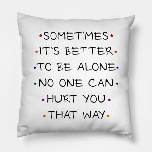 Sometimes it`s better to be alone, no one can hurt that way Pillow