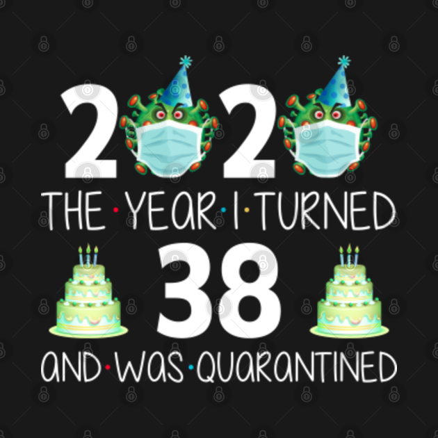 Discover 2020 The Year I Turned 38 And Was Quarantined - Birthday - T-Shirt