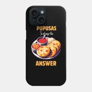 PUPUSAS IS ALWAYS THE ANSWER Phone Case