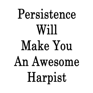 Persistence Will Make You An Awesome Harpist T-Shirt