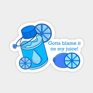 gotta blame it on my juice Magnet