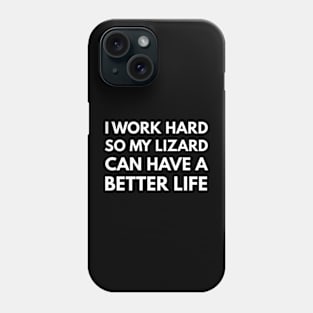 I Work Hard So My Lizard Can Have A Better Life Phone Case