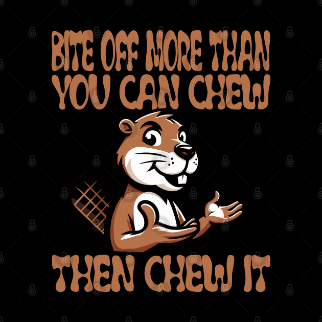 Bite Off More: Motivational Beaver Design by aneisha