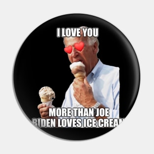 I Love You More Than Joe Biden Loves Ice Cream Pin