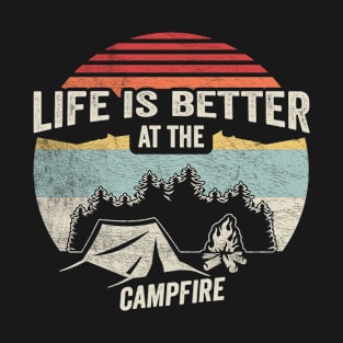 Life is Better At The Campfire Funny Camping Hiking Fishing Camper Gift Weekend Getaway Woods T-Shirt