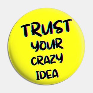 TRUST YOUR CRAZY IDEA  T-SHIRT Pin