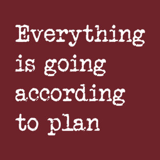 everything is going according to plan T-Shirt