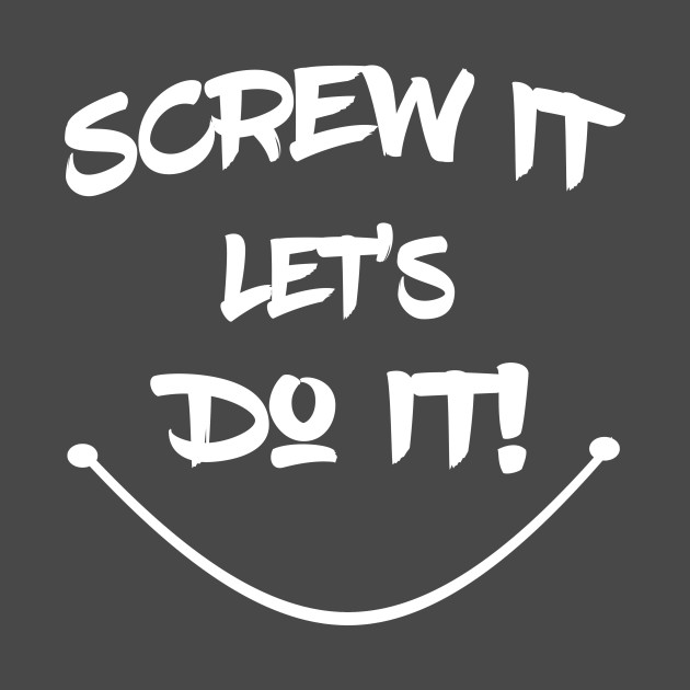 Collection 95+ Pictures screw it let s do it Latest
