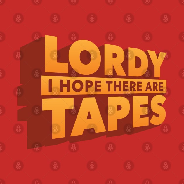 Lordy, I Hope There Are Tapes by monkeyminion