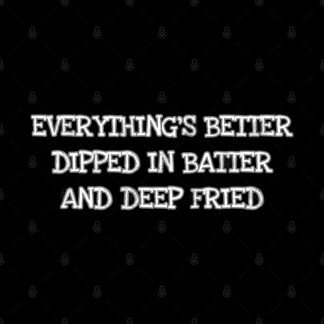 EVERYTHING'S BETTER DIPPED IN BATTER AND DEEP FRIED by Muzehack
