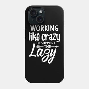 Working like crazy to support the lazy Phone Case
