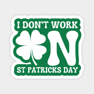 I Don't Work On St Patricks Day Magnet