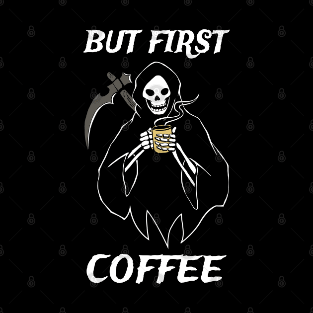 But First Coffee Grim Reaper Coffee Fan Gift by atomguy