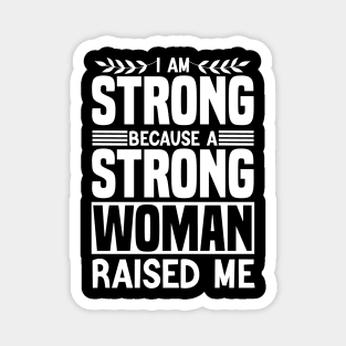 I am strong because a strong woman raised me matching cool Magnet