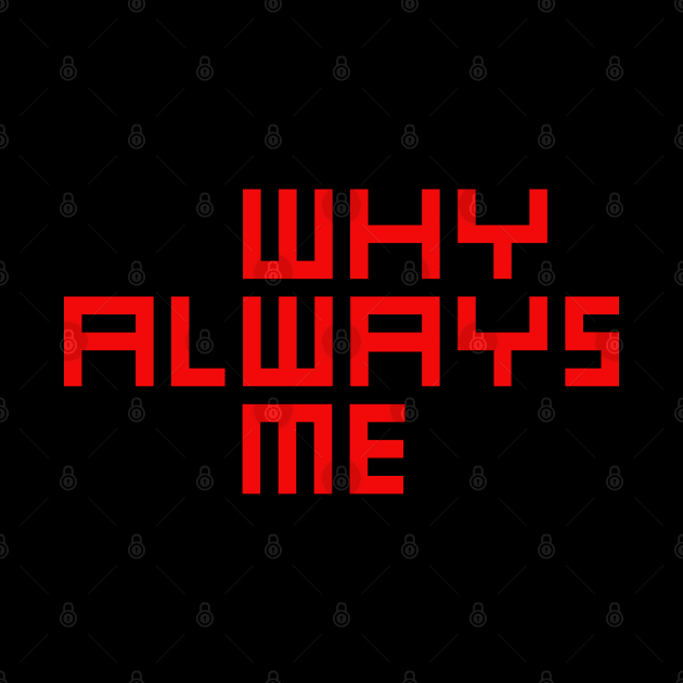 why always me by In_Design_We_Trust