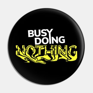 Busy Doing Nothing Pin