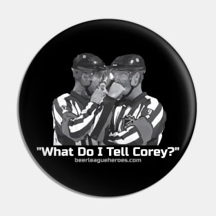 What Do I tell Corey? Pin