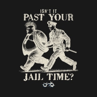 Isn't it past your jail time. T-Shirt