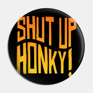 shut up honky Pin