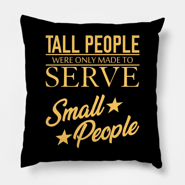 Tall People Serve Small People Pillow by giovanniiiii