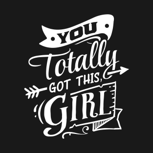 You Totally Got This Girl Motivational Quote T-Shirt