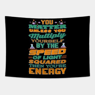 Matter Multiply By Speed Light Squared You're Energy T-Shirt Tapestry