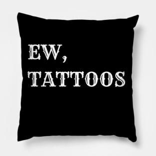 ew, tattoos Pillow