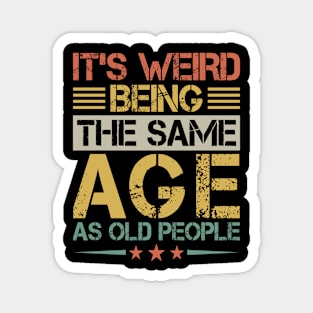 It's weird Being the same age as old People Magnet