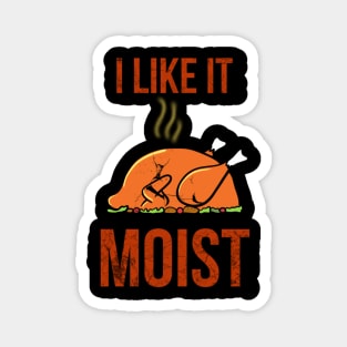 I like it moist thanksgiving funny turkey Magnet