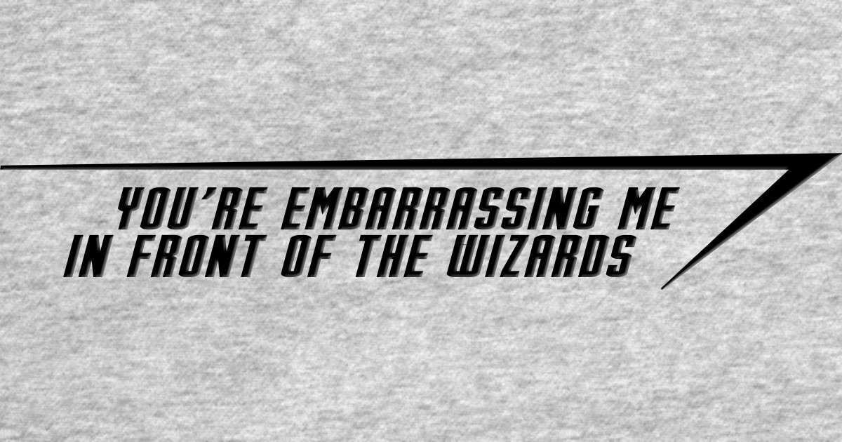 You're Embarrassing Me In Front Of The Wizards - Embarrassing Me In