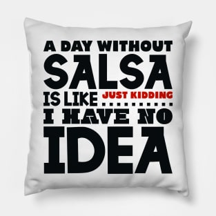 A day without salsa is like Pillow