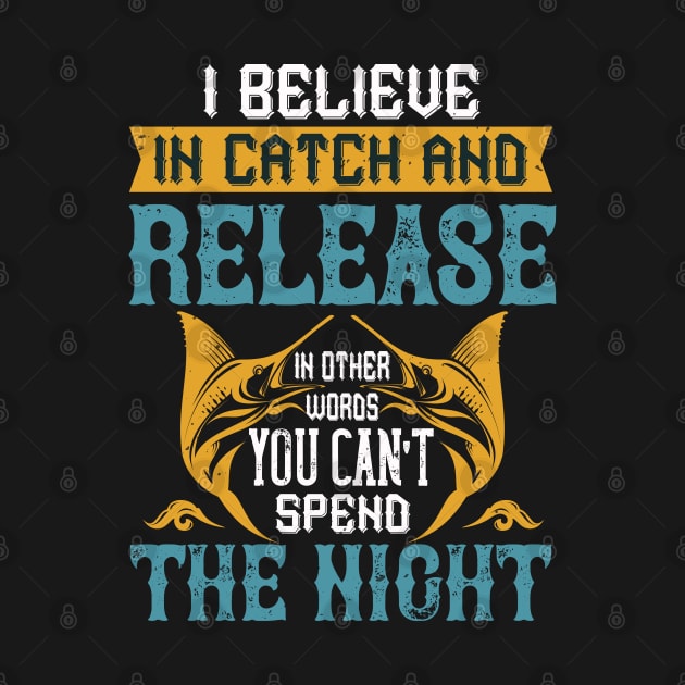 I Believe In Catch And Release In Other Words You Can't Spend The Night by monstercute