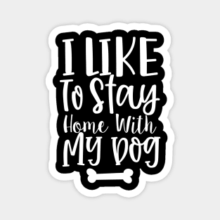 I Like To Stay Home With My Dog. Gift for Dog Obsessed People. Funny Dog Lover Design. Magnet