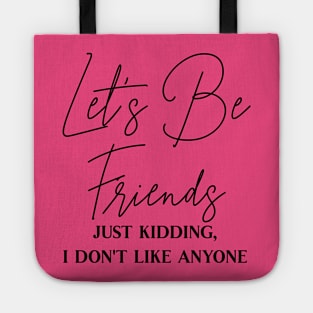 Let's Be Friends, Just Kidding I Don't Like Anyone Tote