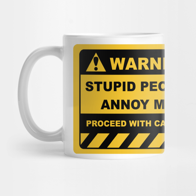 Funny Human Warning Labels STUPID PEOPLE ANNOY ME by color-me-happy-123