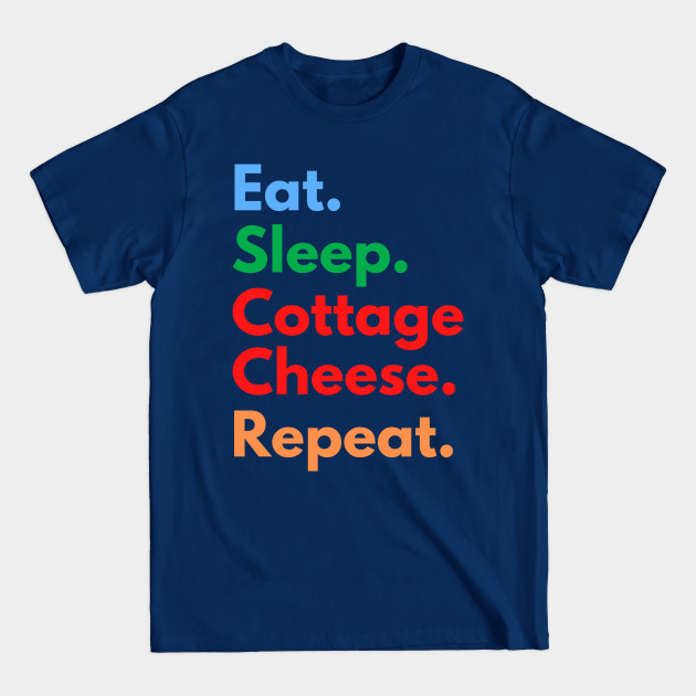 Eat. Sleep. Cottage Cheese. Repeat. - Cottage Cheese - T-Shirt